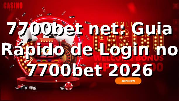 7700bet net: Guia Rápido de Login no 7700bet 2026 🚀